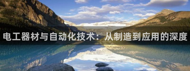 宏天娱乐俱乐部：电工器材与自动化技术：从制造到应用的深度