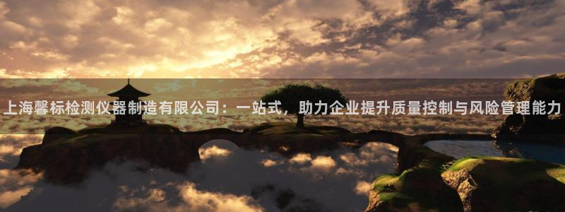 天宏娱乐秦叔：上海馨标检测仪器制造有限公司：一站式，助力企业